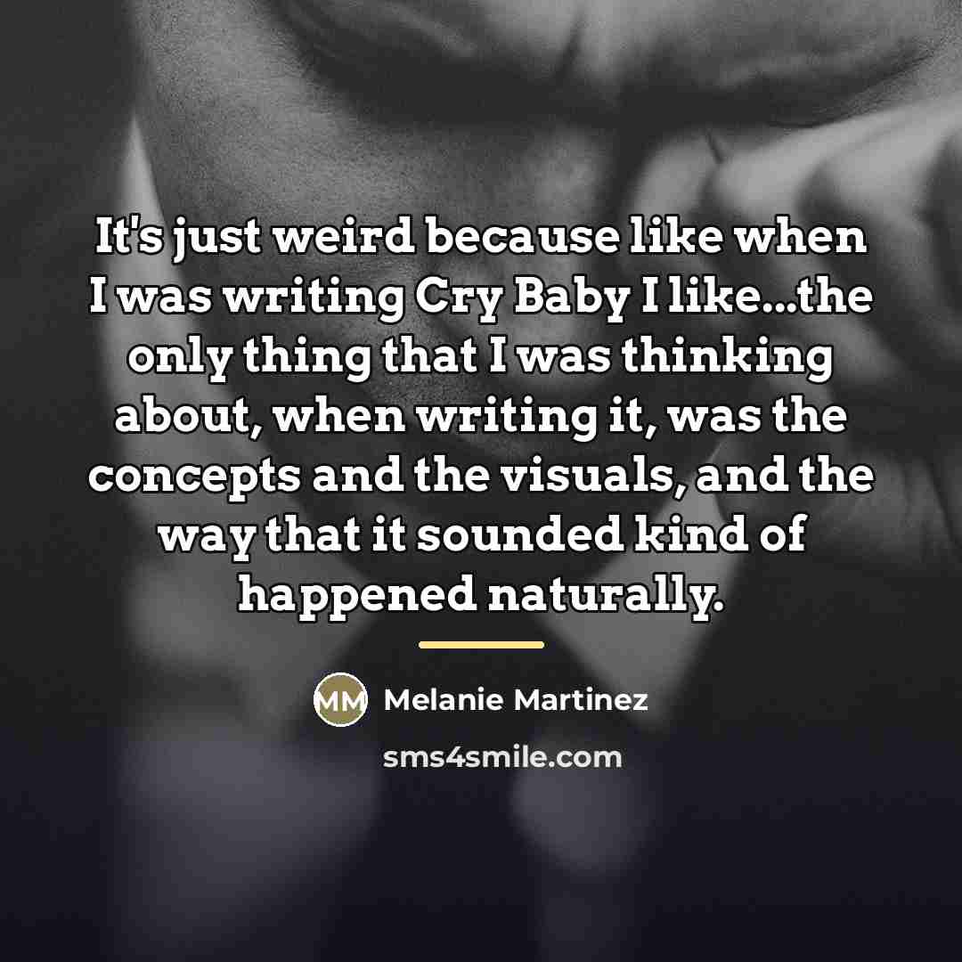 “It's just weird because like when I was writing Cry…” quote by Melanie Martinez