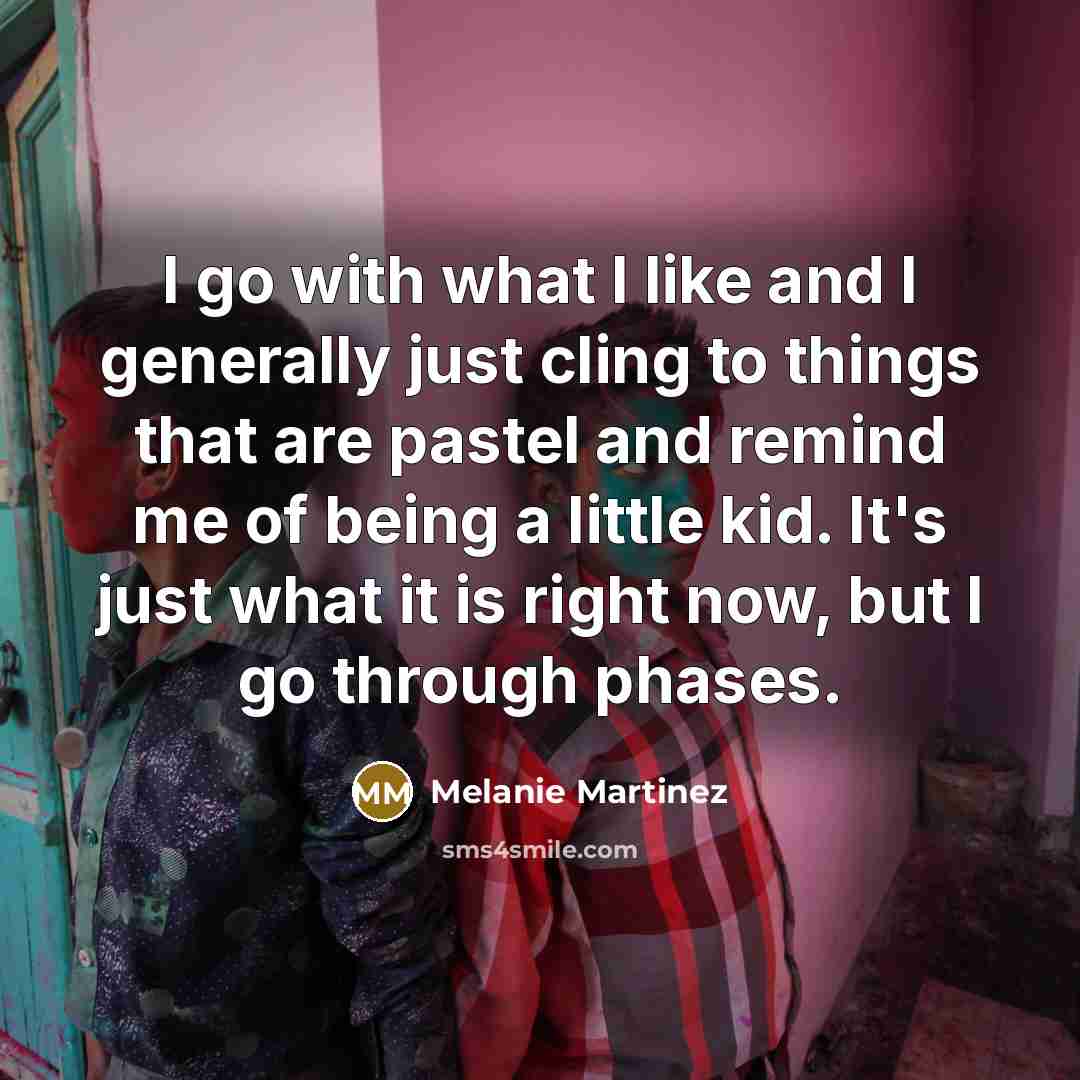 “I go with what I like and I generally just…” quote by Melanie Martinez