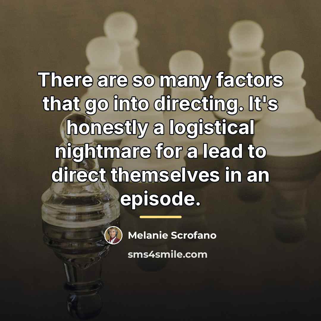 “There are so many factors that go into directing. It's…” quote by Melanie Scrofano