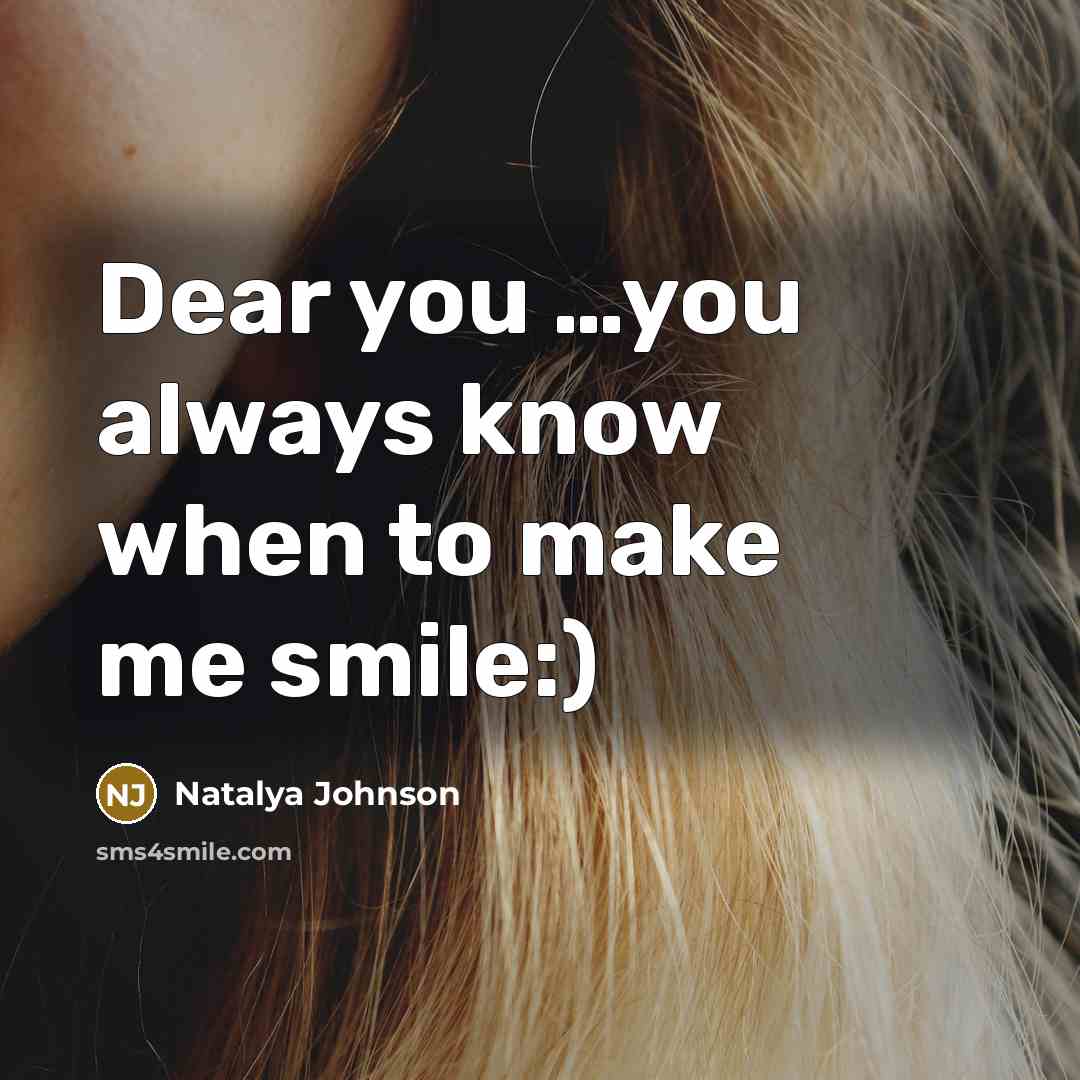“Dear you ....you always know when to make me smile:)…” quote by Natalya Johnson