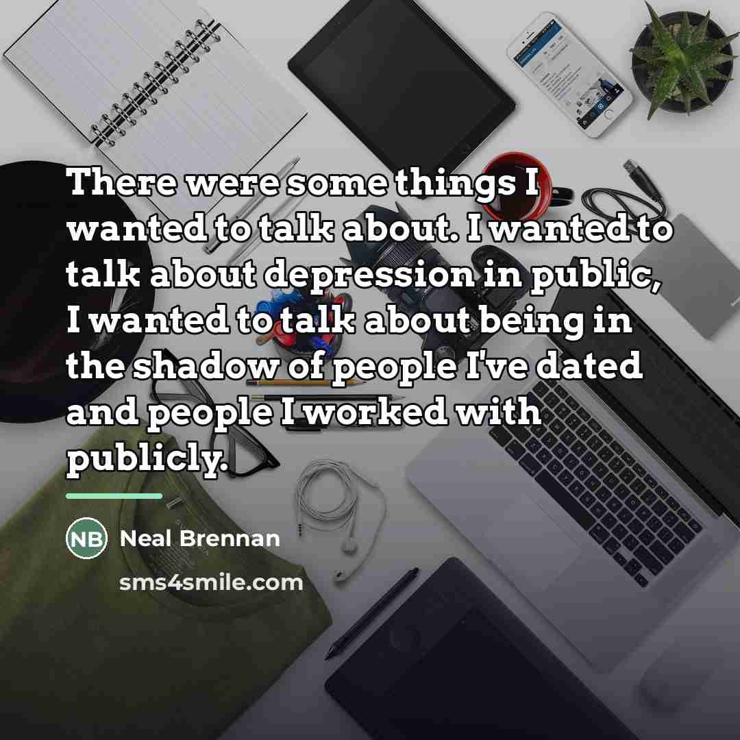 “There were some things I wanted to talk about. I…” quote by Neal Brennan