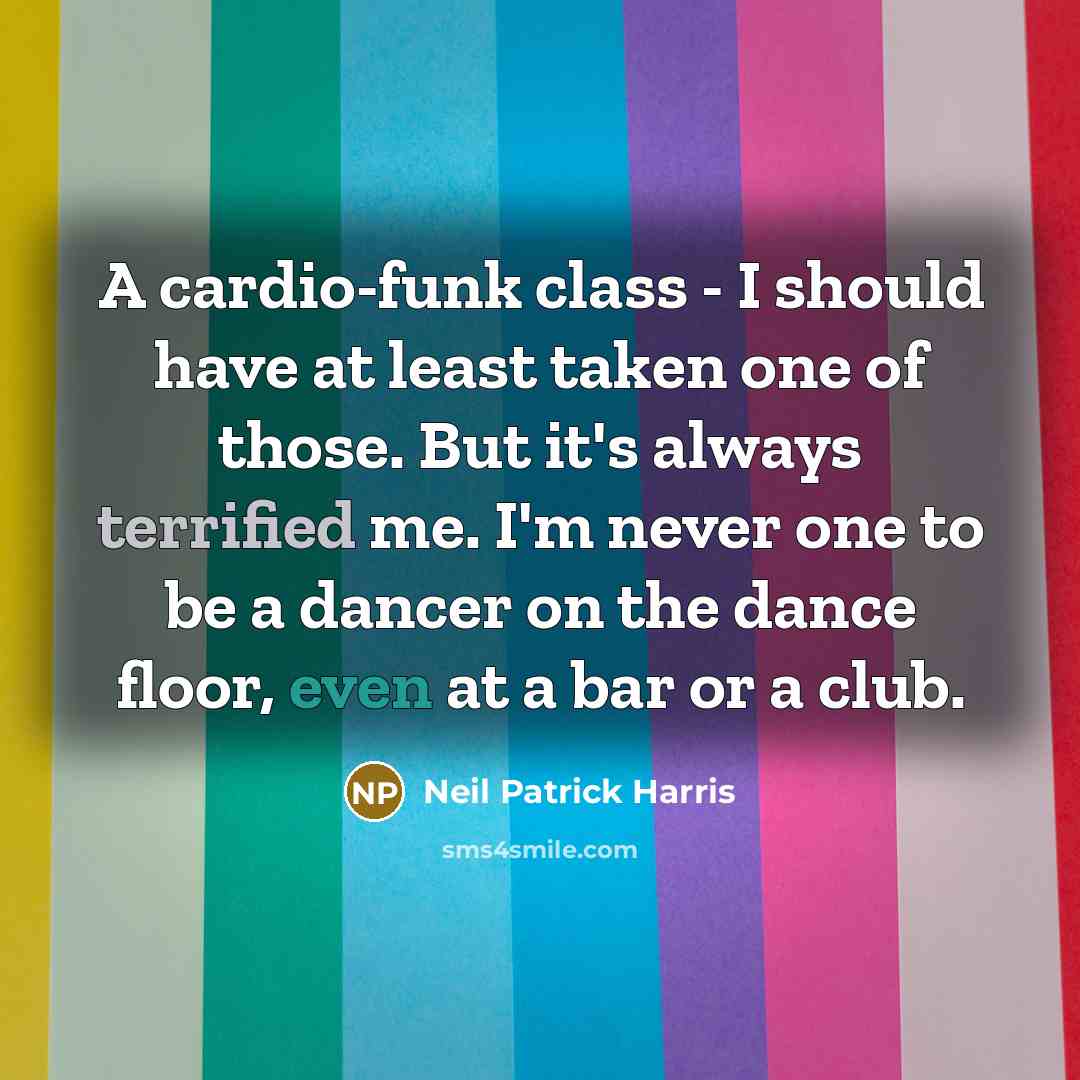 “A cardio-funk class - I should have at least taken…” quote by Neil Patrick Harris