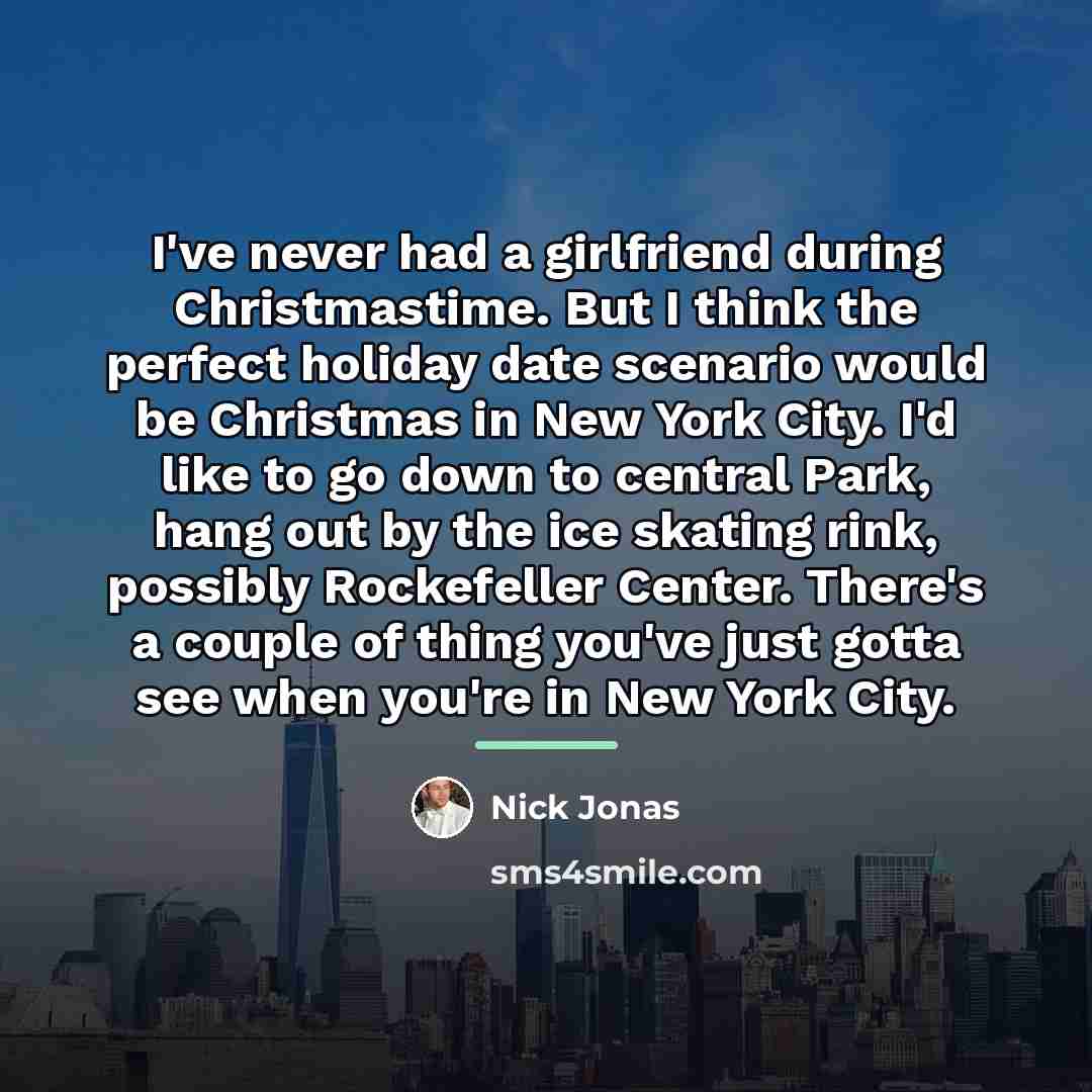 “I've never had a girlfriend during Christmastime. But I think…” quote by Nick Jonas