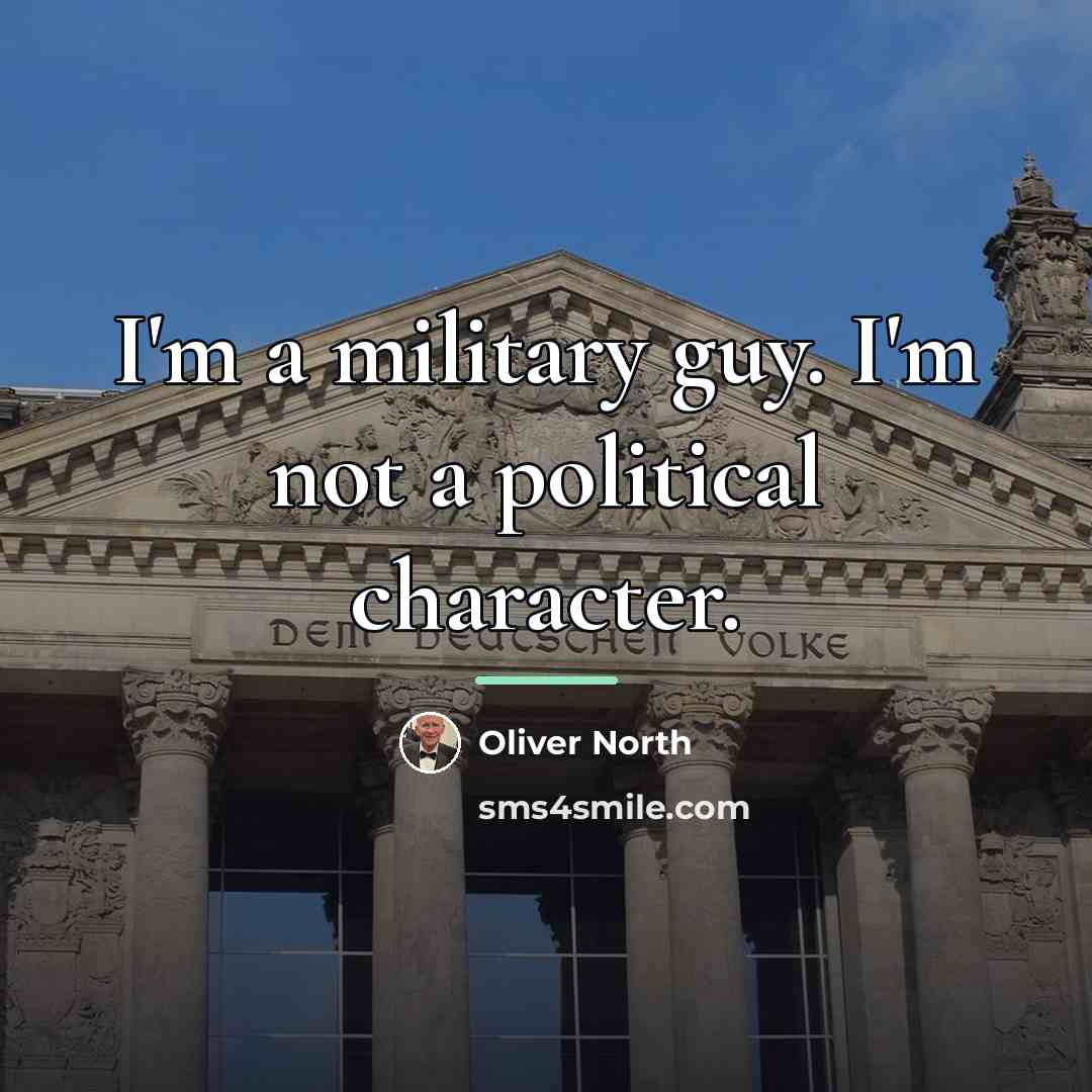 “I'm a military guy. I'm not a political character.…” quote by Oliver North