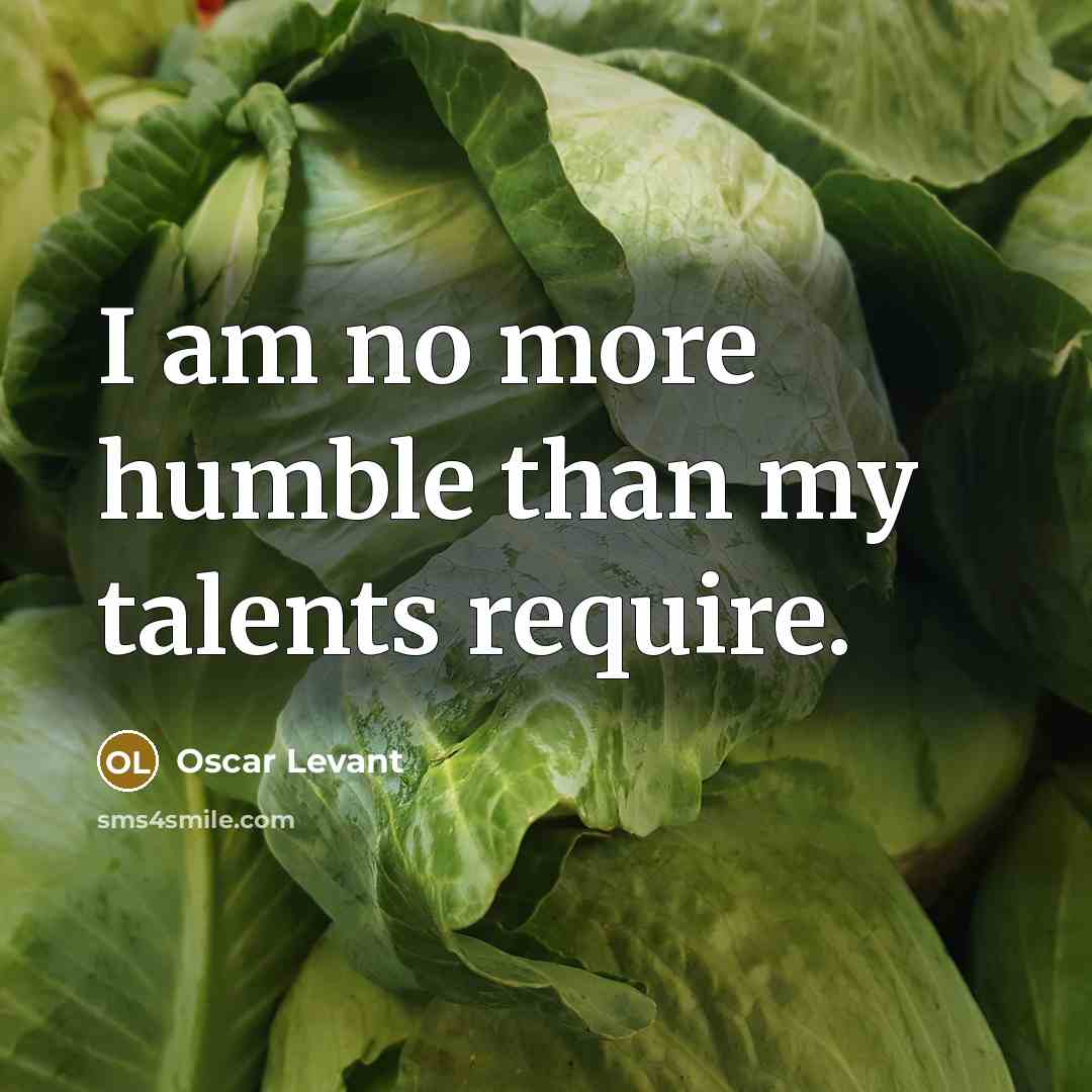 “I am no more humble than my talents require.…” quote by Oscar Levant