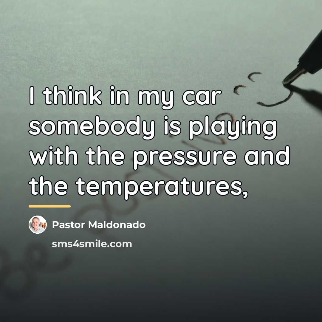“I think in my car somebody is playing with the…” quote by Pastor Maldonado