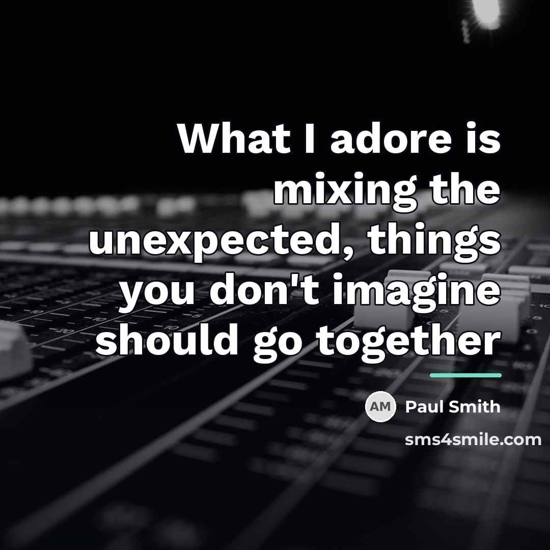 “What I adore is mixing the unexpected, things you don't…” quote by Paul Smith
