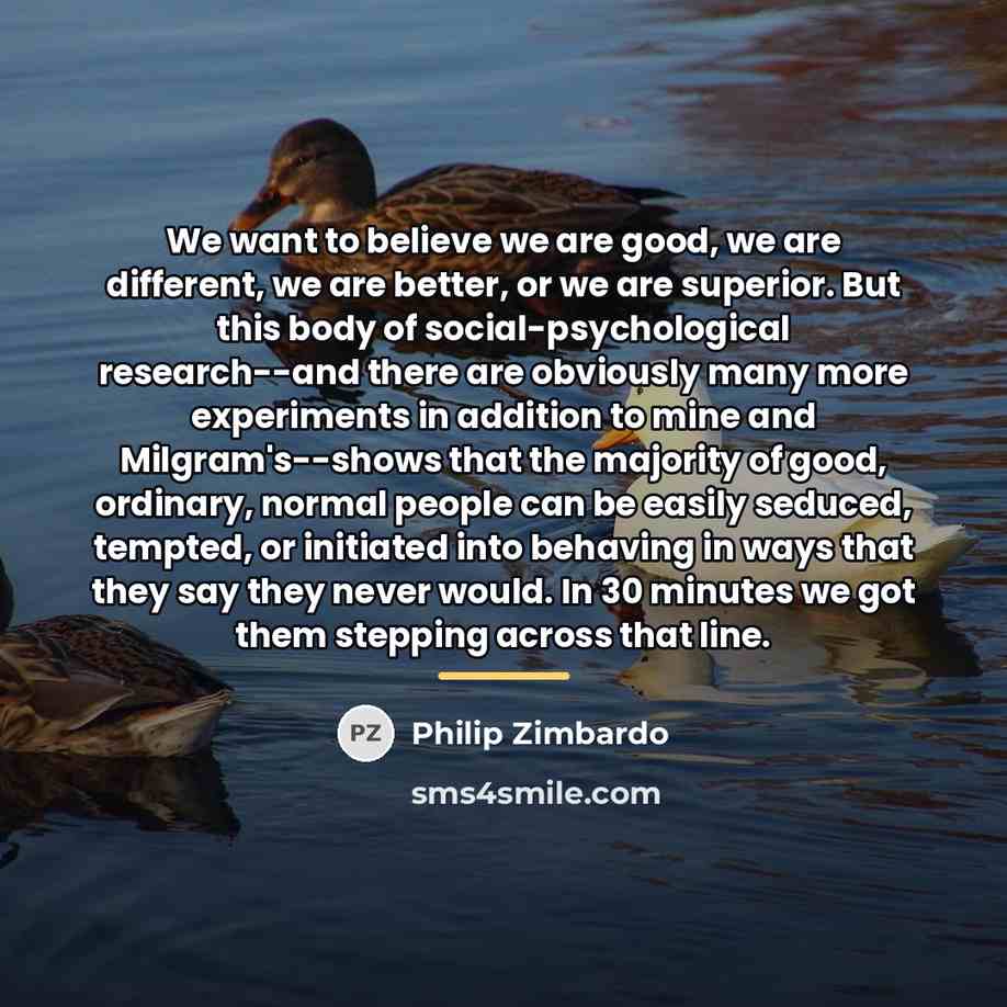 “We want to believe we are good, we are different,…” quote by Philip Zimbardo
