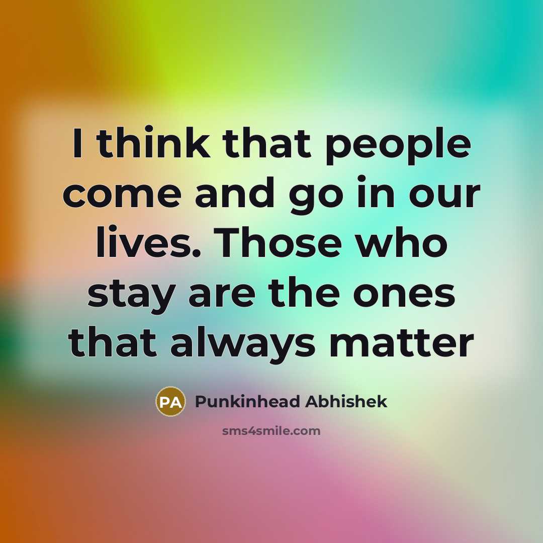 “I think that people come and go in our lives.…” quote by Punkinhead Abhishek