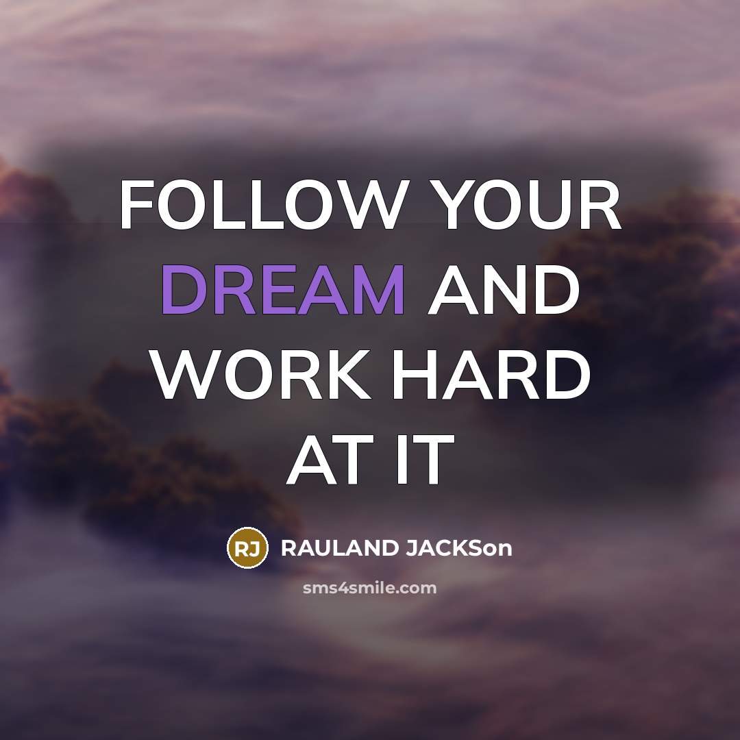 “FOLLOW YOUR DREAM AND WORK HARD AT IT…” quote by RAULAND JACKSON