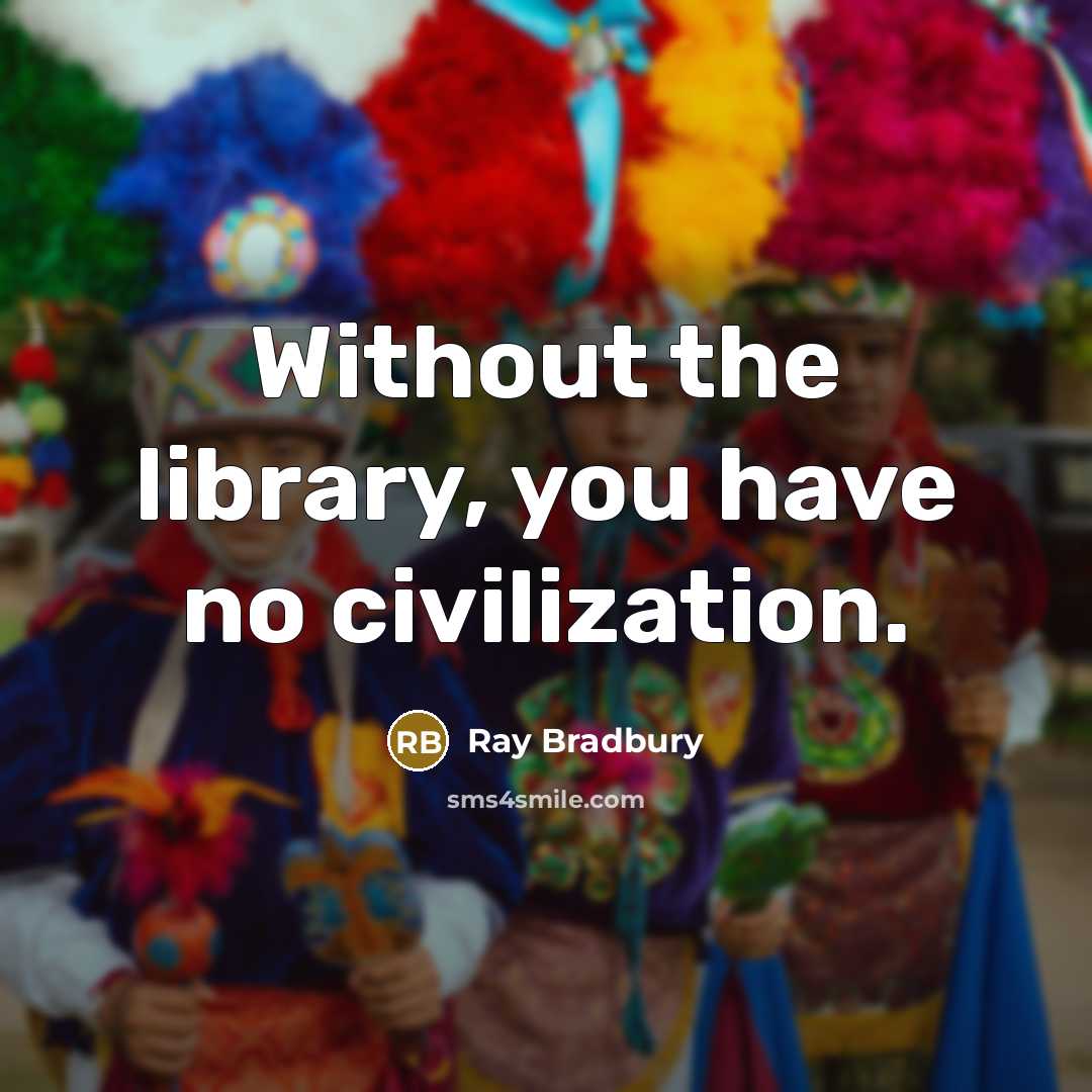“Without the library, you have no civilization.…” quote by Ray Bradbury