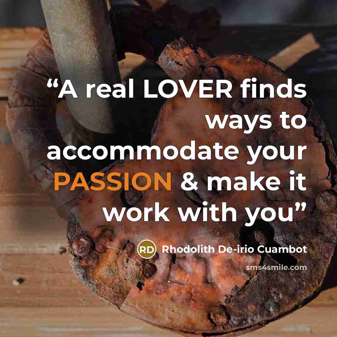 “A real LOVER finds ways to accommodate your PASSION & make it work with you” quote by Rhodolith De-irio Cuambot