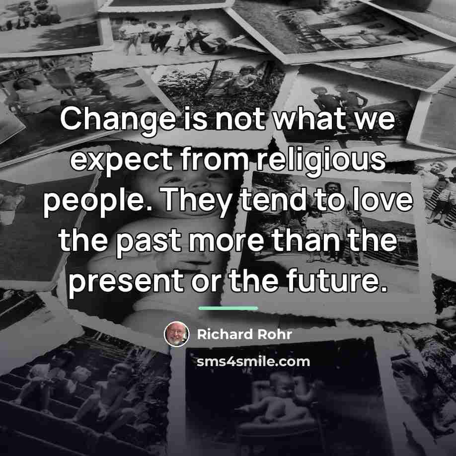 “Change is not what we expect from religious people. They…” quote by Richard Rohr