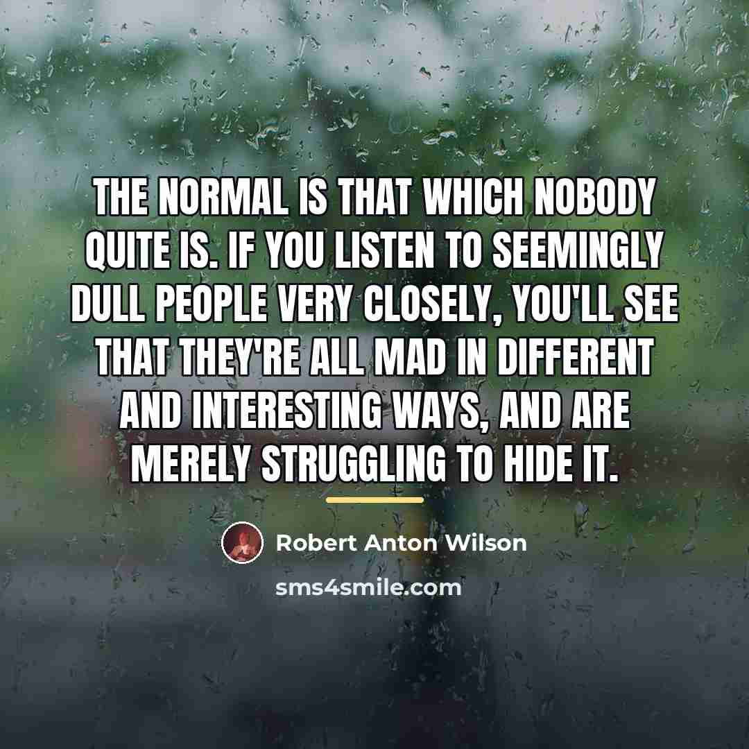 “The normal is that which nobody quite is. If you…” quote by Robert Anton Wilson