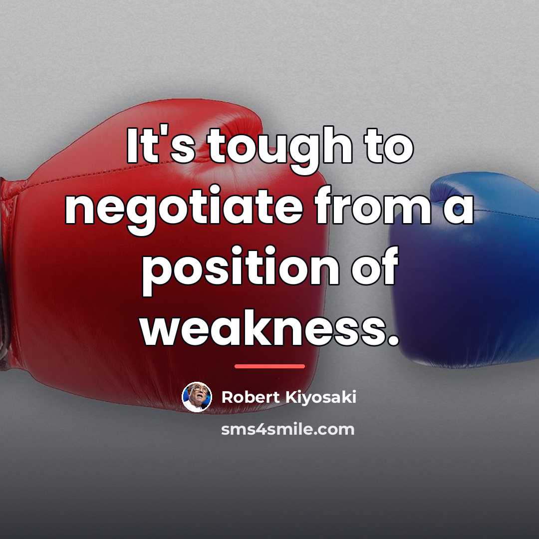 “It's tough to negotiate from a position of weakness.…” quote by Robert Kiyosaki
