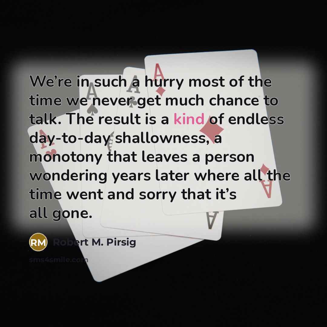 “We’re in such a hurry most of the time we…” quote by Robert M. Pirsig