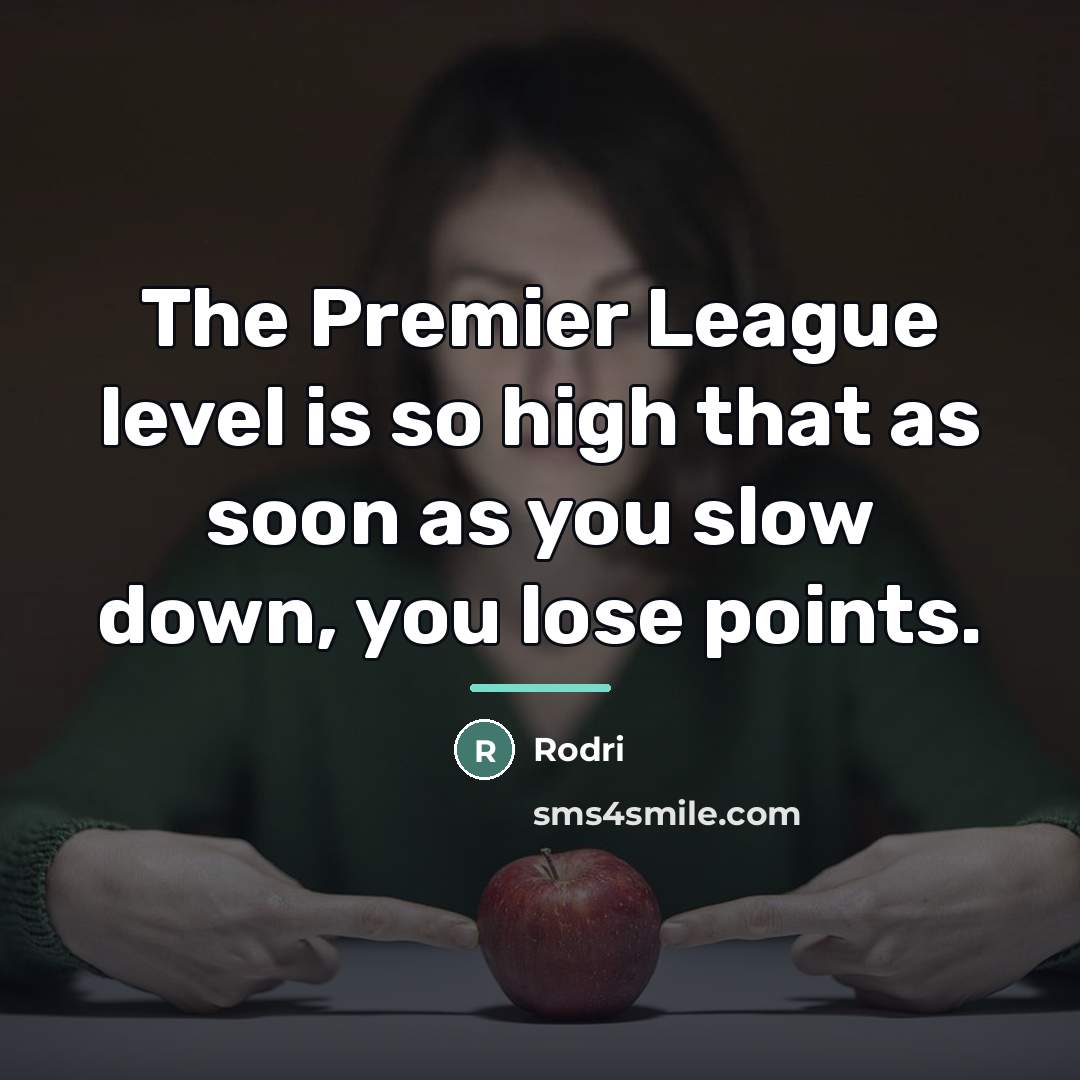 “The Premier League level is so high that as soon…” quote by Rodri