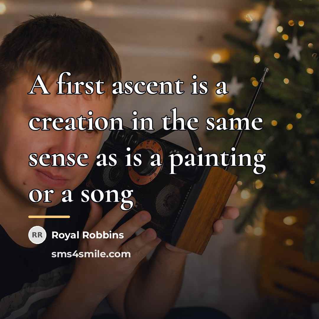 “A first ascent is a creation in the same sense…” quote by Royal Robbins