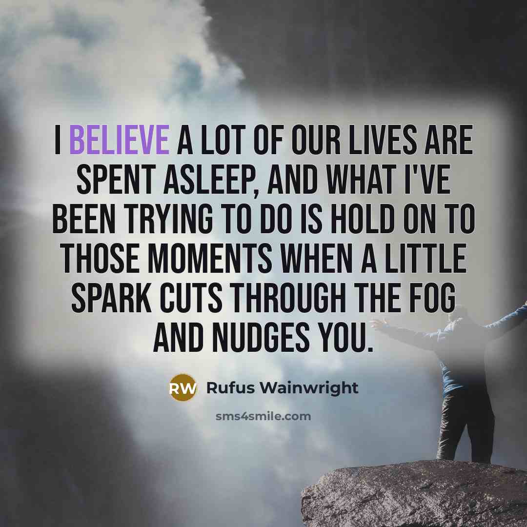 “I believe a lot of our lives are spent asleep,…” quote by Rufus Wainwright