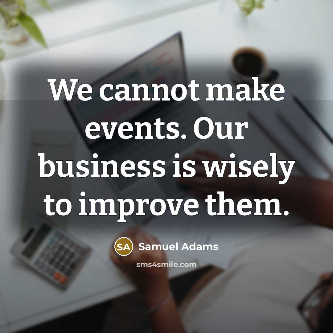 “We cannot make events. Our business is wisely to improve…” quote by Samuel Adams