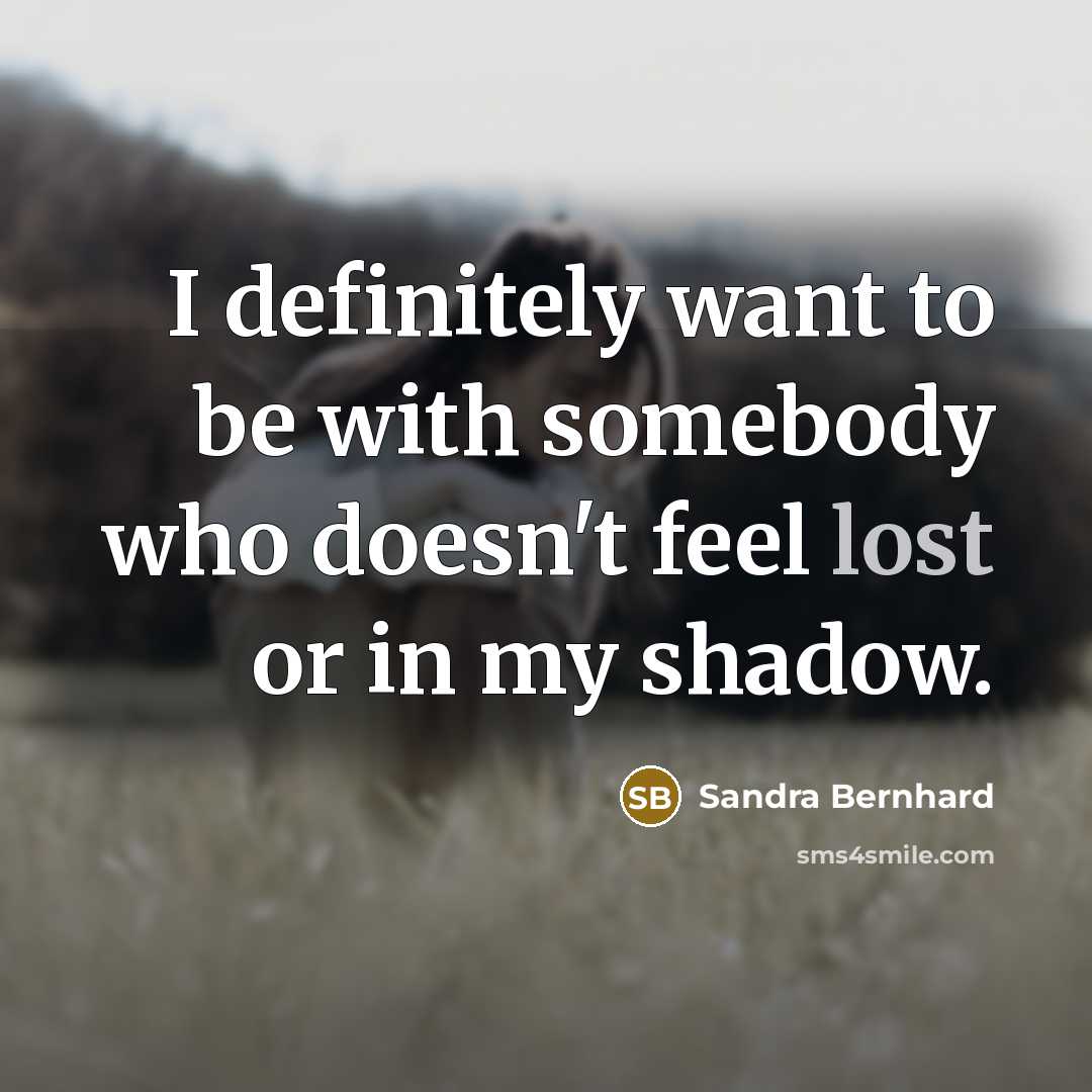 “I definitely want to be with somebody who doesn't feel…” quote by Sandra Bernhard
