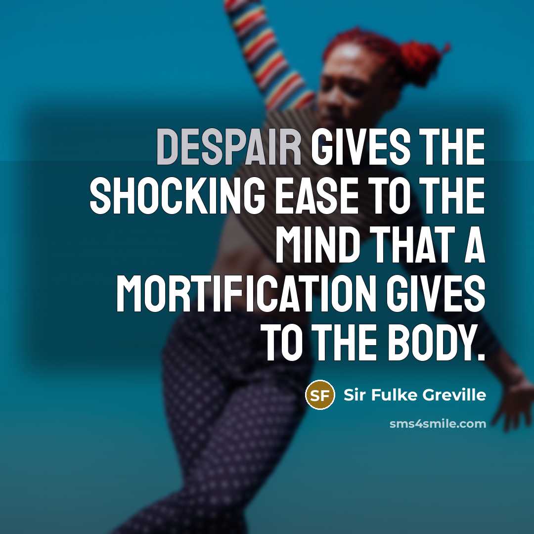 “Despair gives the shocking ease to the mind that a…” quote by Sir Fulke Greville