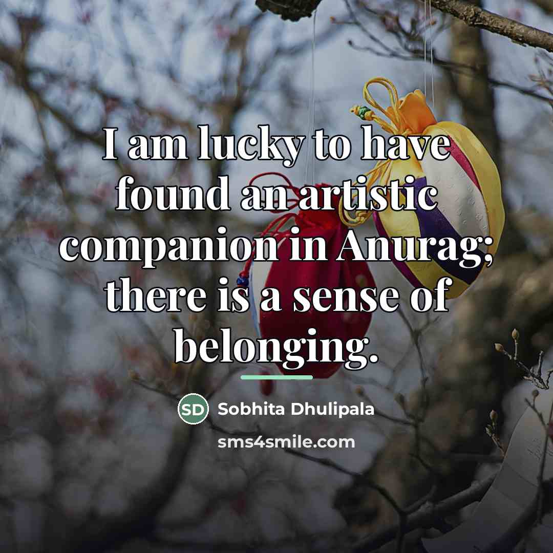 “I am lucky to have found an artistic companion in…” quote by Sobhita Dhulipala