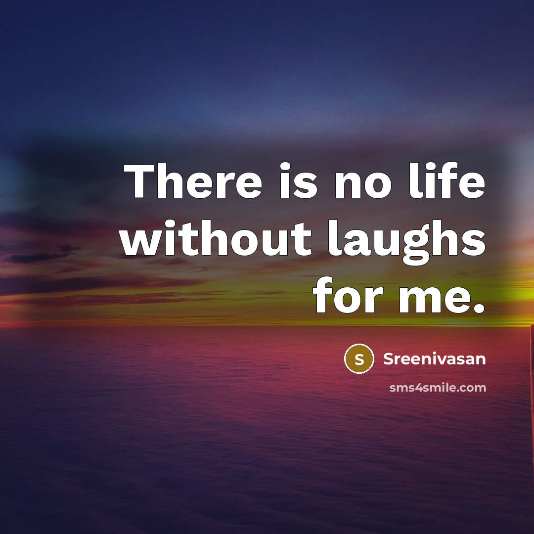 “There is no life without laughs for me.…” quote by Sreenivasan