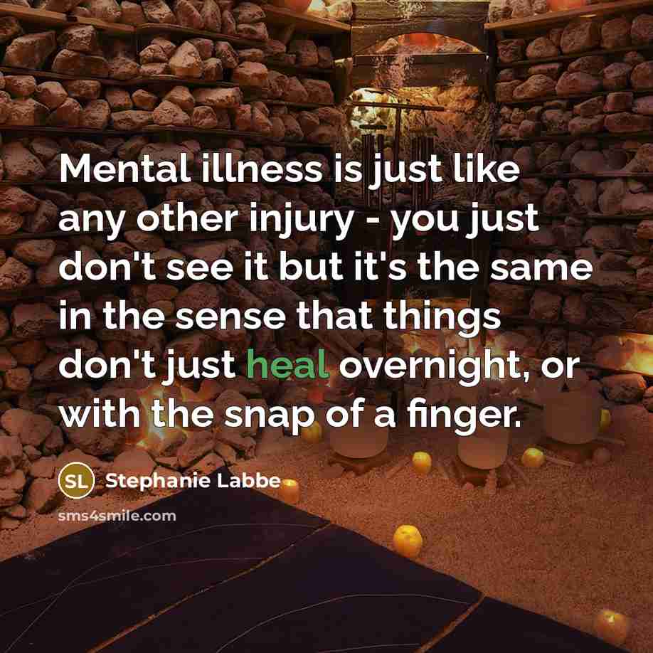 “Mental illness is just like any other injury - you…” quote by Stephanie Labbe