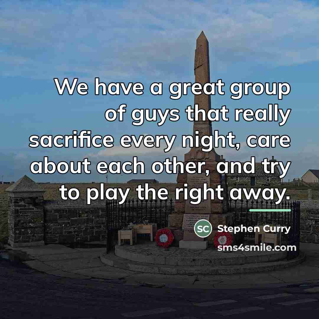 “We have a great group of guys that really sacrifice…” quote by Stephen Curry