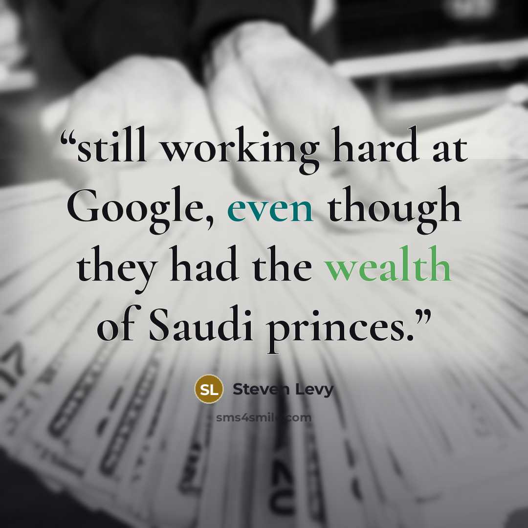 “still working hard at Google, even though they had the wealth of Saudi princes.” quote by Steven Levy