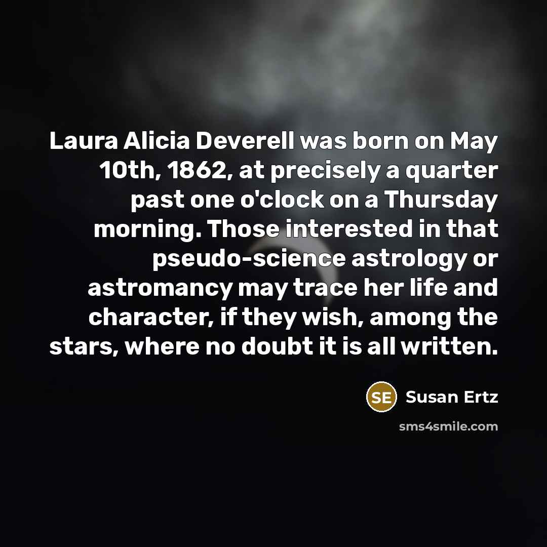“Laura Alicia Deverell was born on May 10th, 1862, at…” quote by Susan Ertz