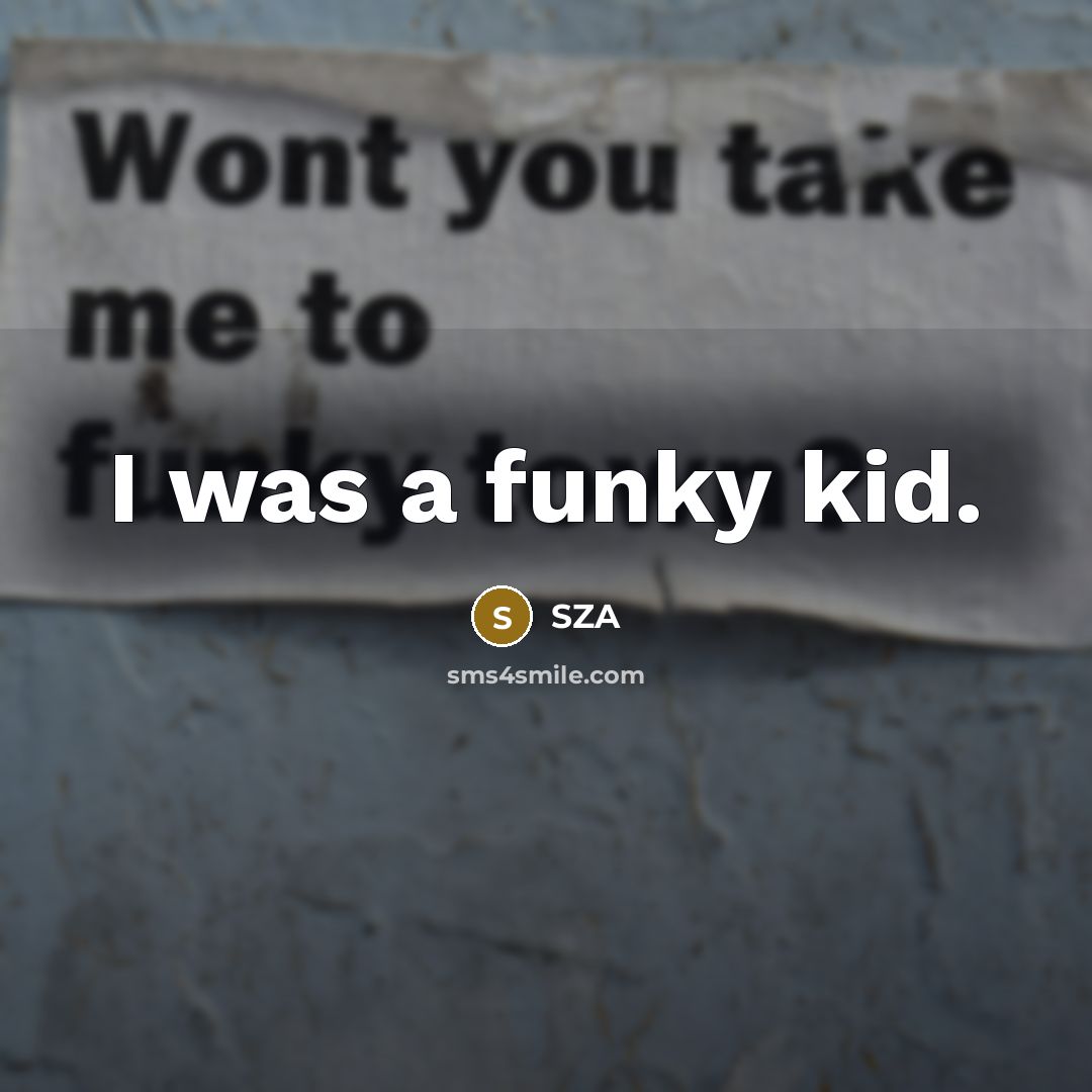 “I was a funky kid.…” quote by SZA