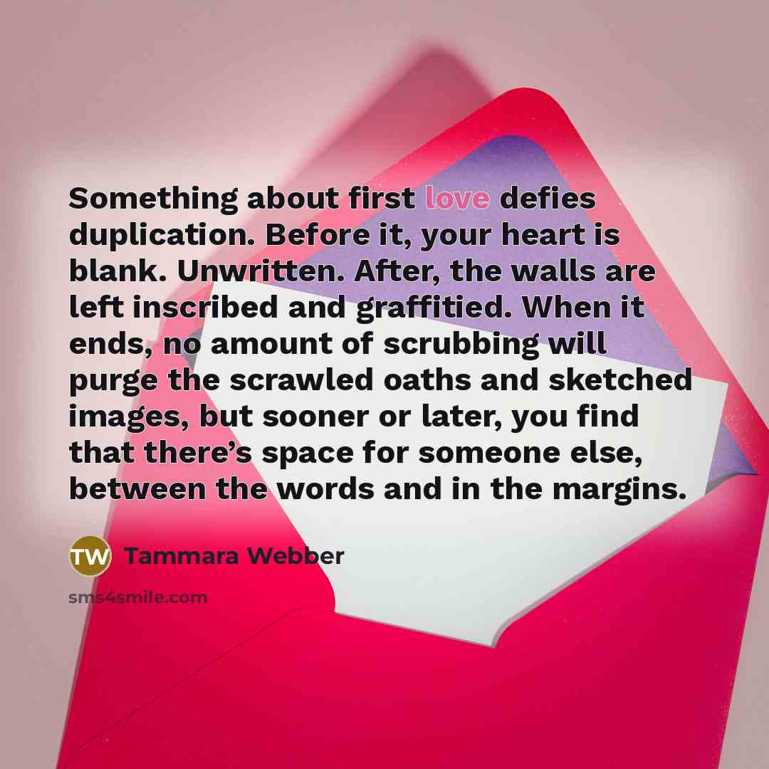 “Something about first love defies duplication. Before it, your heart…” quote by Tammara Webber