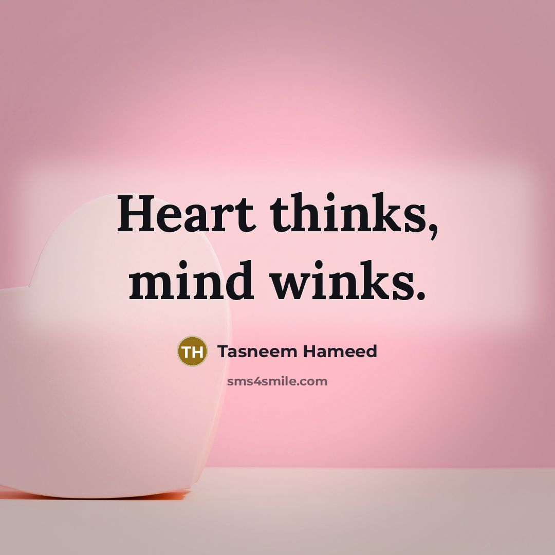 “Heart thinks, mind winks.…” quote by Tasneem Hameed