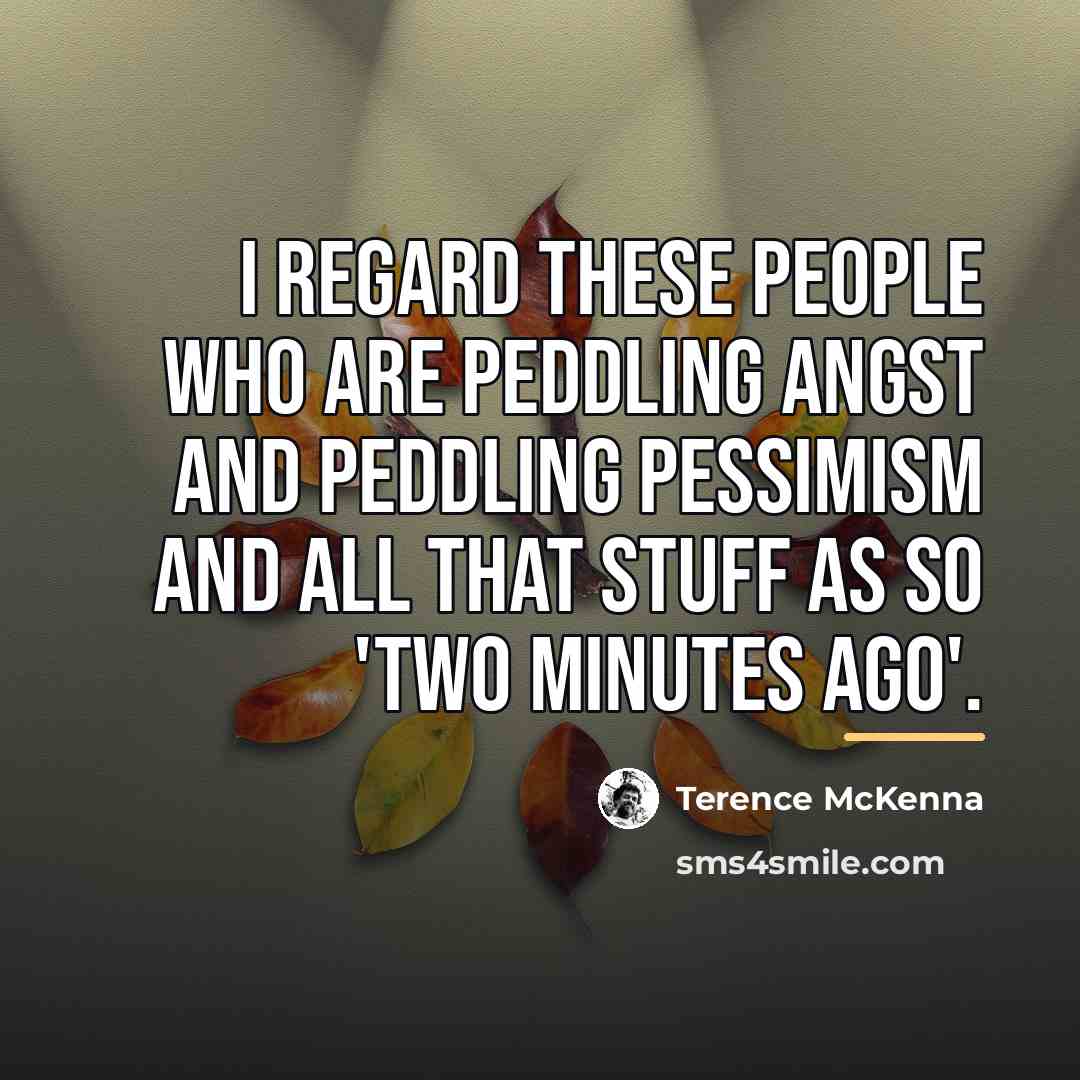 “I regard these people who are peddling angst and peddling…” quote by Terence McKenna