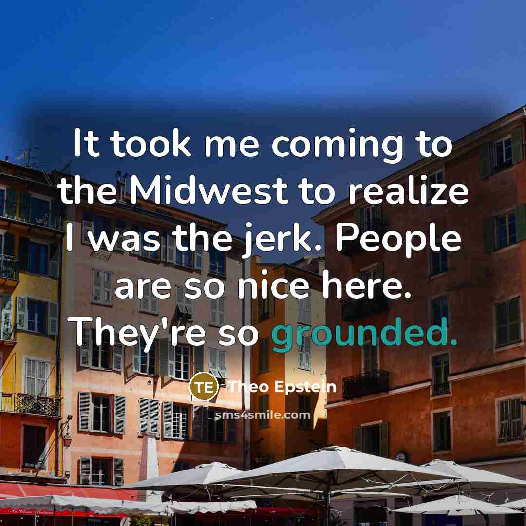 “It took me coming to the Midwest to realize I…” quote by Theo Epstein