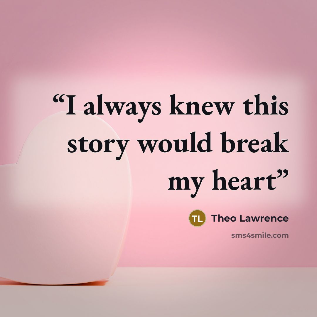 “I always knew this story would break my heart” quote by Theo Lawrence