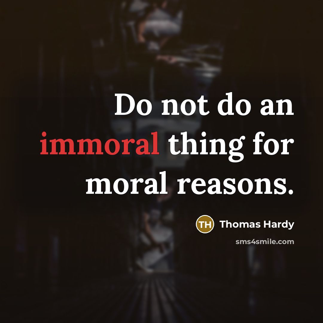 “Do not do an immoral thing for moral reasons.…” quote by Thomas Hardy