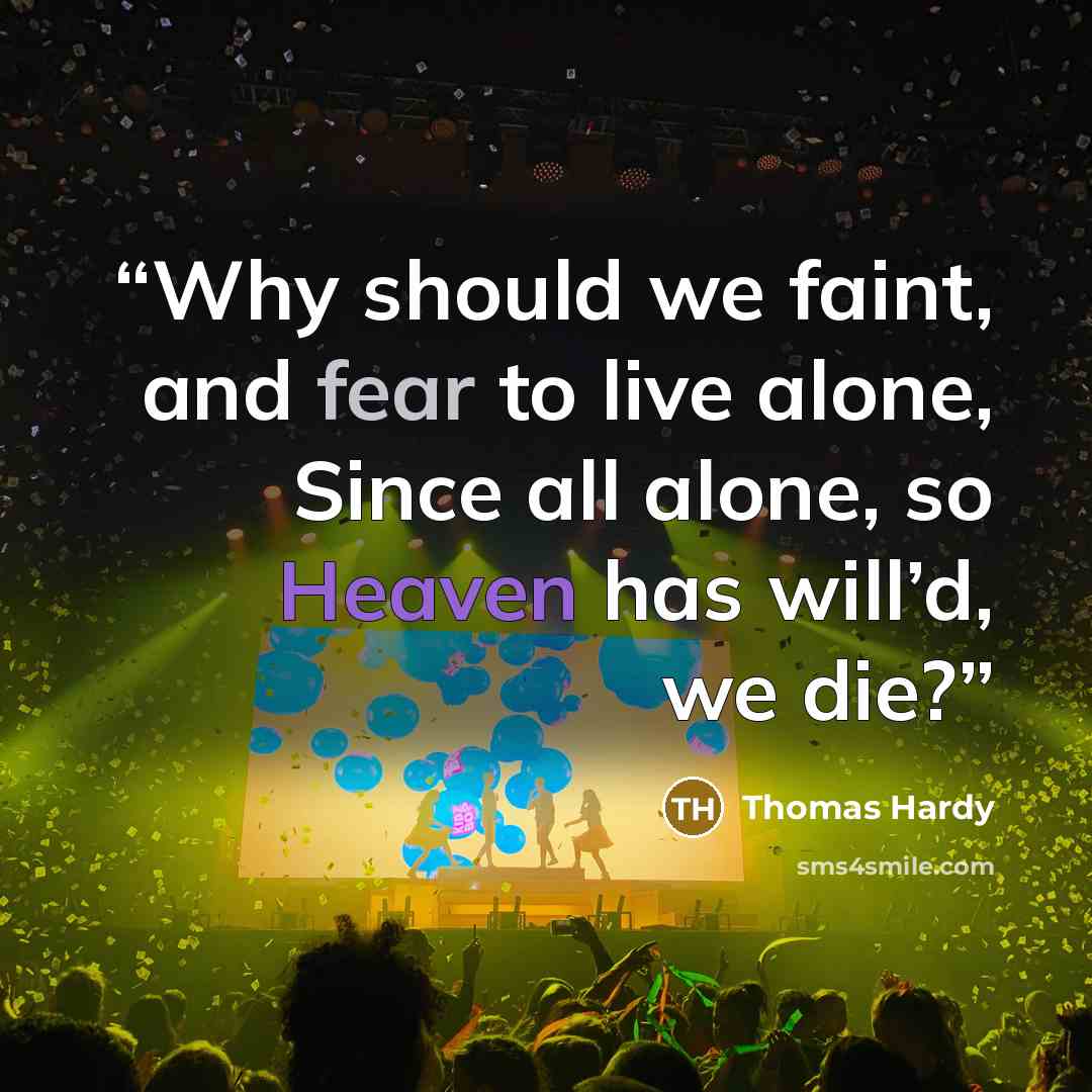 “Why should we faint, and fear to live alone, Since all alone, so Heaven has will’d, we die?” quote by Thomas Hardy