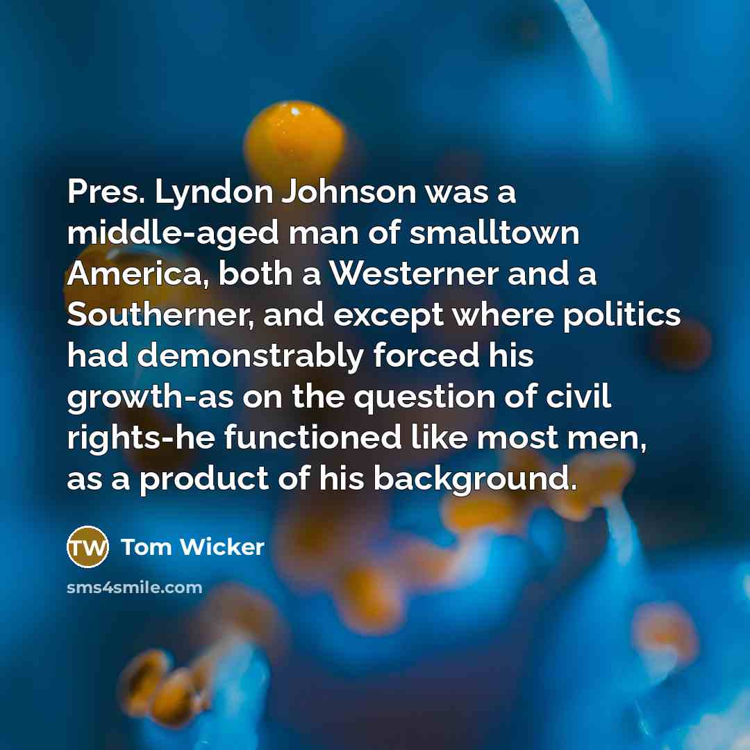 “Pres. Lyndon Johnson was a middle-aged man of smalltown America,…” quote by Tom Wicker