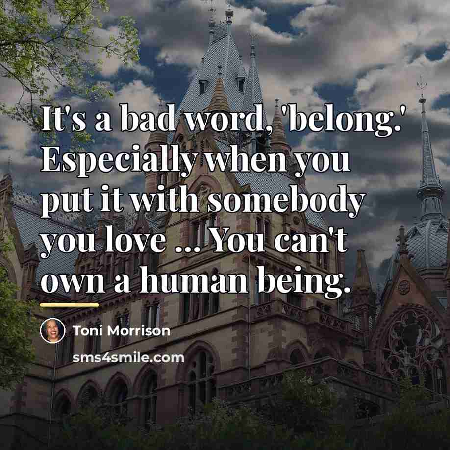 “It's a bad word, 'belong.' Especially when you put it…” quote by Toni Morrison