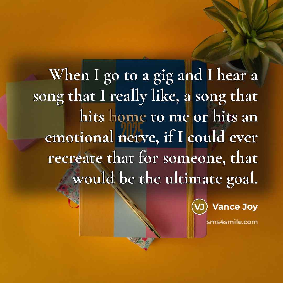 “When I go to a gig and I hear a…” quote by Vance Joy