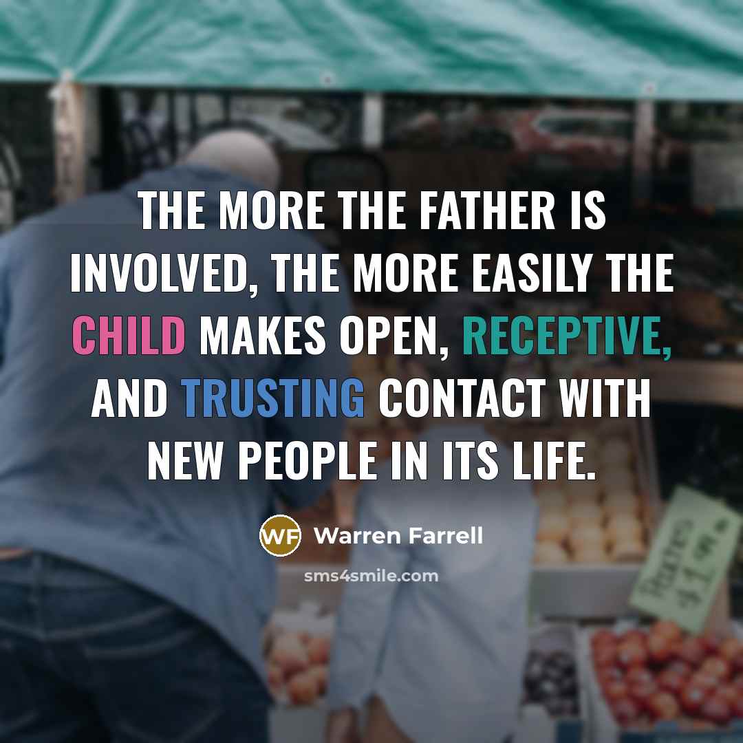 “The more the father is involved, the more easily the…” quote by Warren Farrell