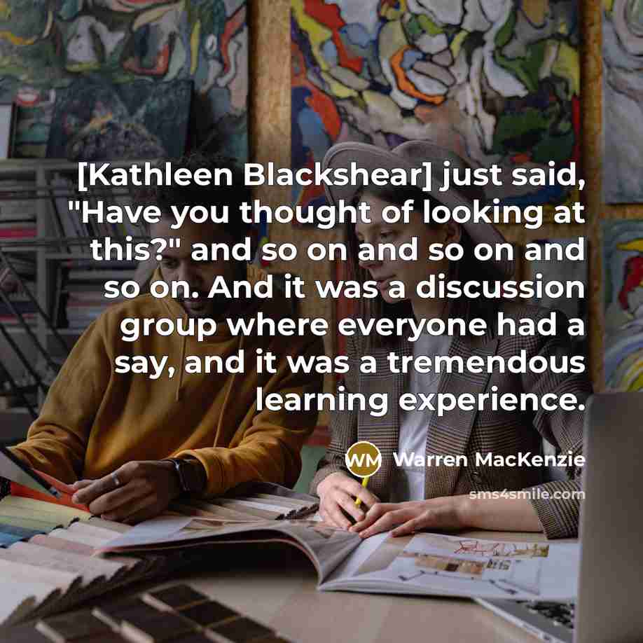 “[Kathleen Blackshear] just said, "Have you thought of looking at…” quote by Warren MacKenzie