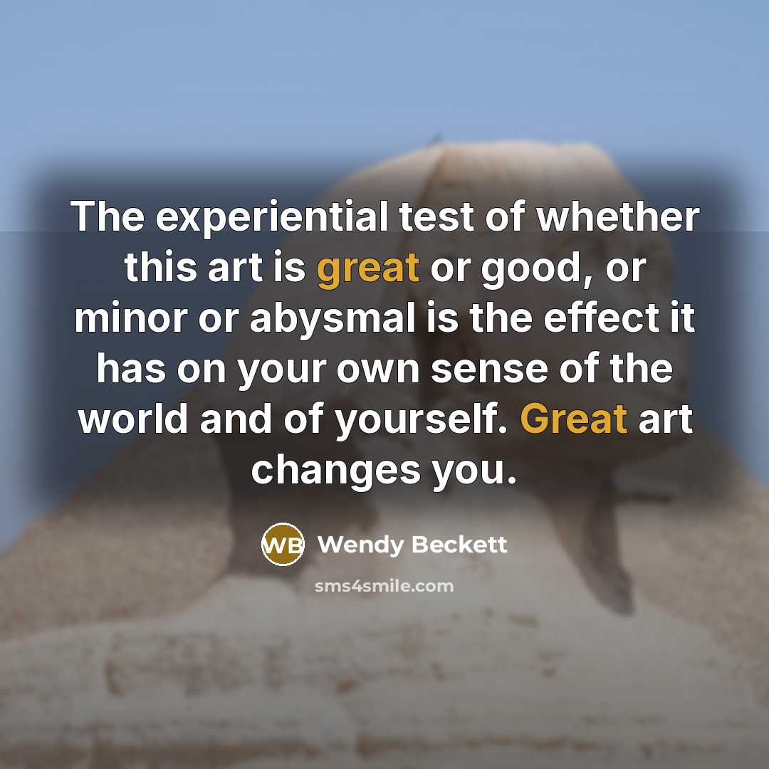 “The experiential test of whether this art is great or…” quote by Wendy Beckett