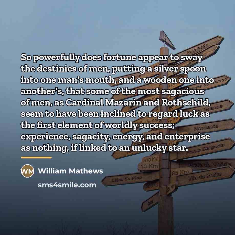 “So powerfully does fortune appear to sway the destinies of…” quote by William Mathews