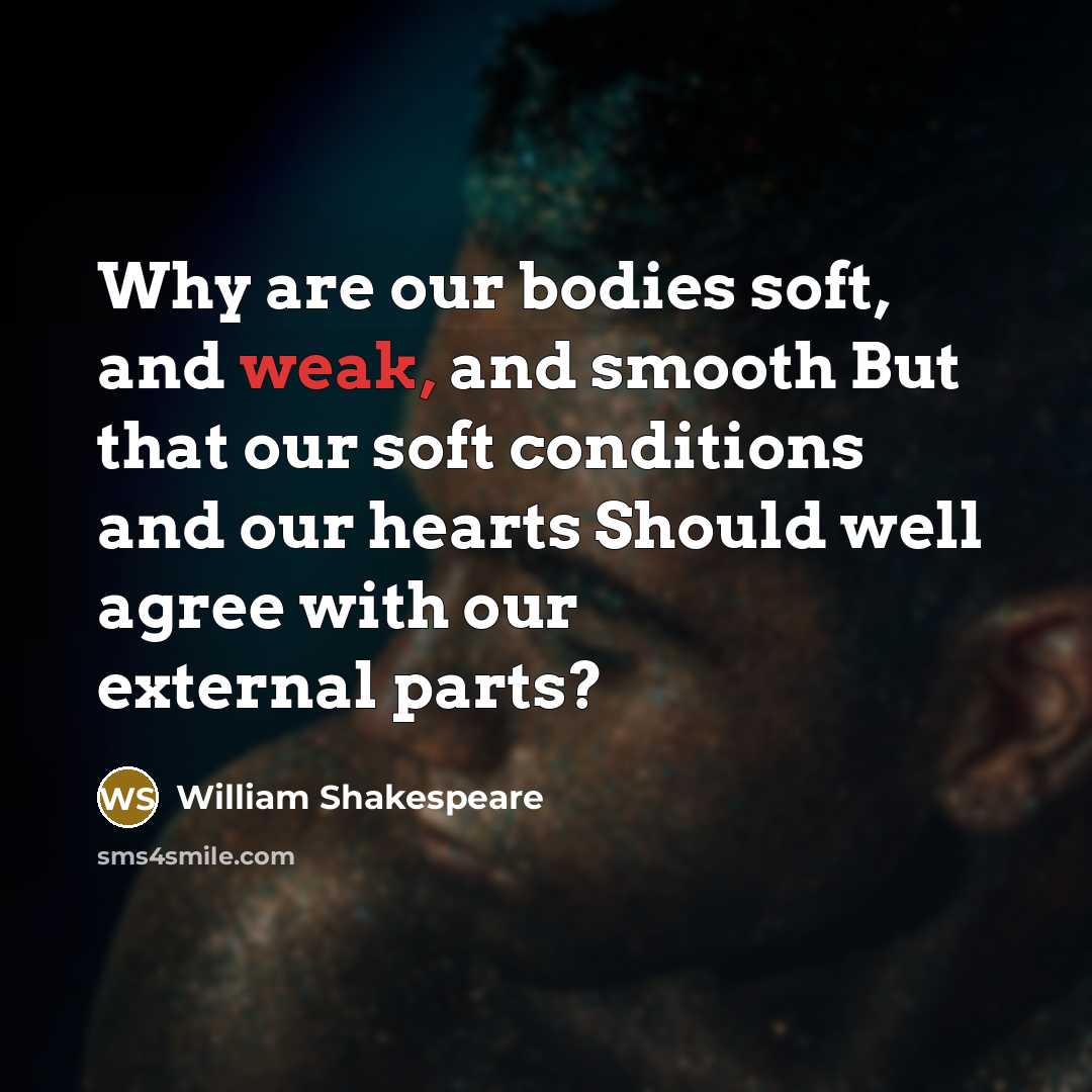 “Why are our bodies soft, and weak, and smooth But…” quote by William Shakespeare