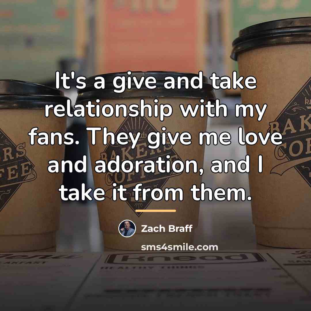 “It's a give and take relationship with my fans. They…” quote by Zach Braff
