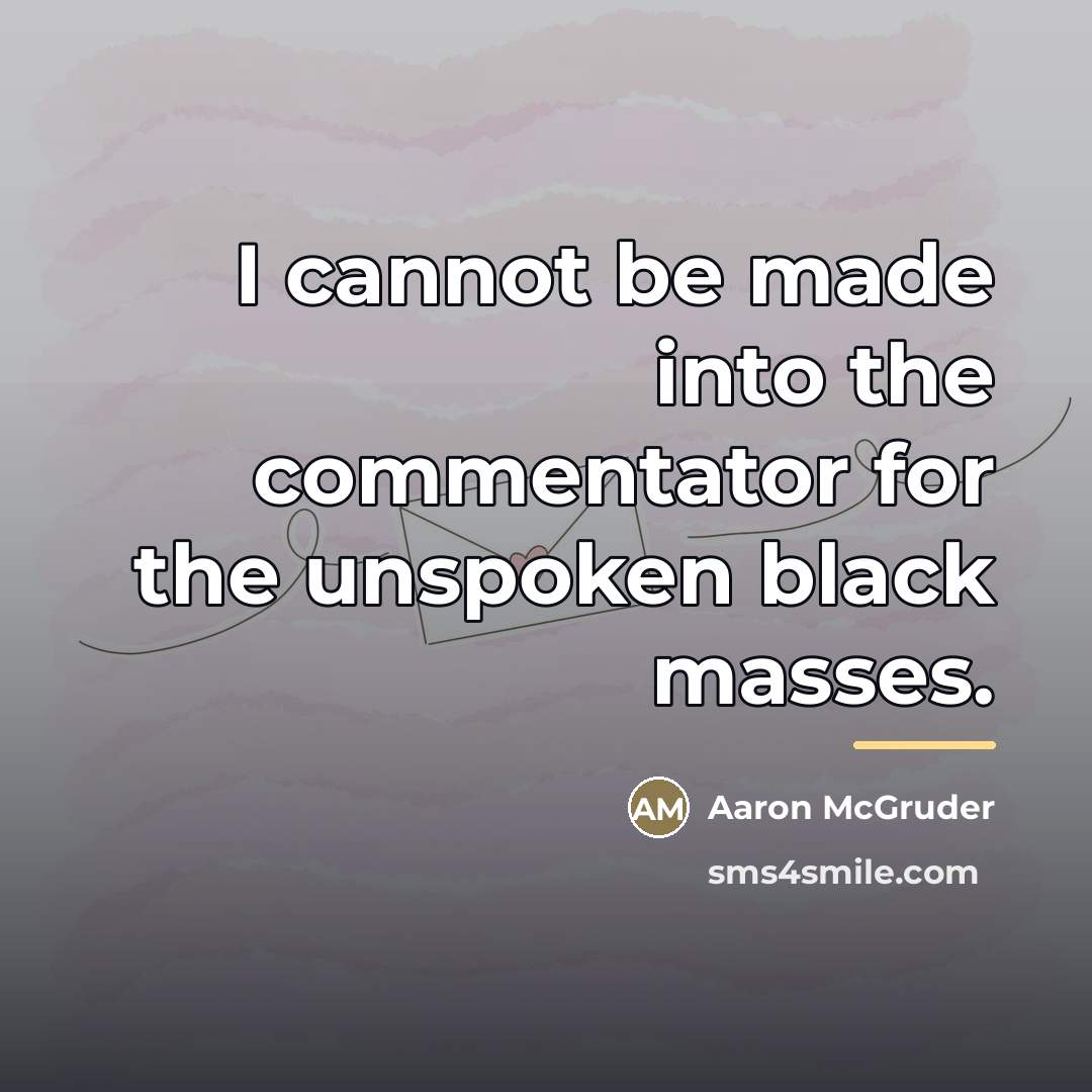 “I cannot be made into the commentator for the unspoken…” quote by Aaron McGruder